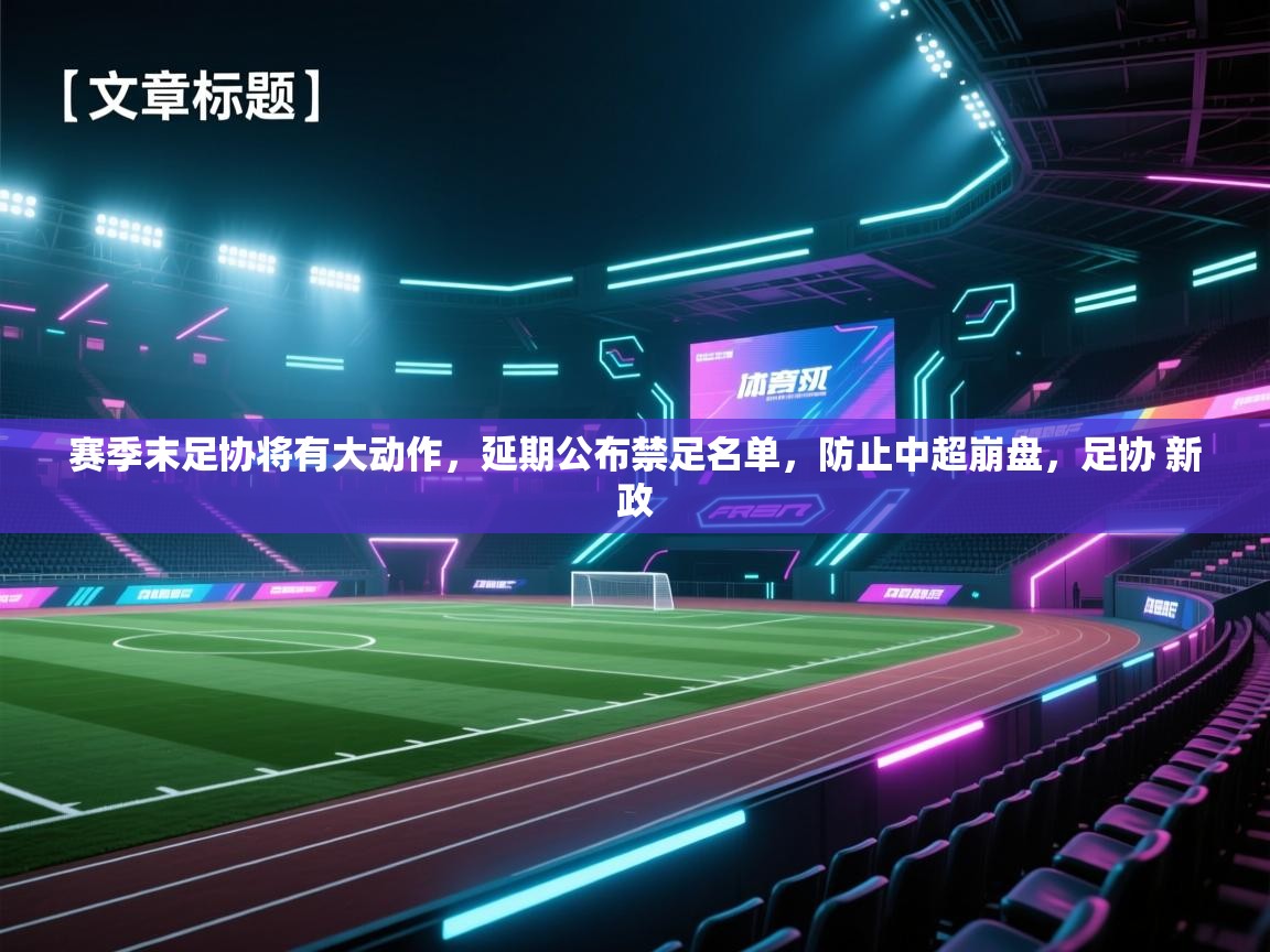 赛季末足协将有大动作，延期公布禁足名单，防止中超崩盘，足协 新政  第1张