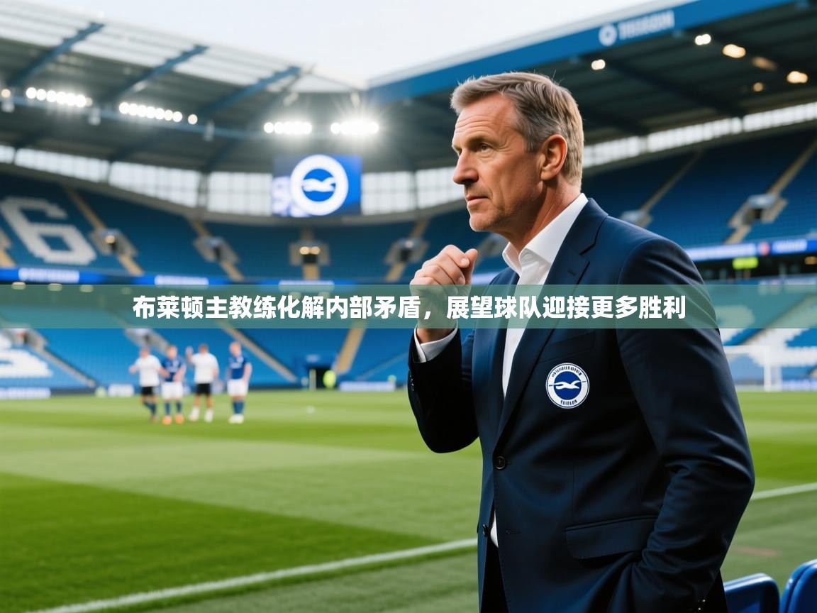 布莱顿主教练化解内部矛盾，展望球队迎接更多胜利  第2张