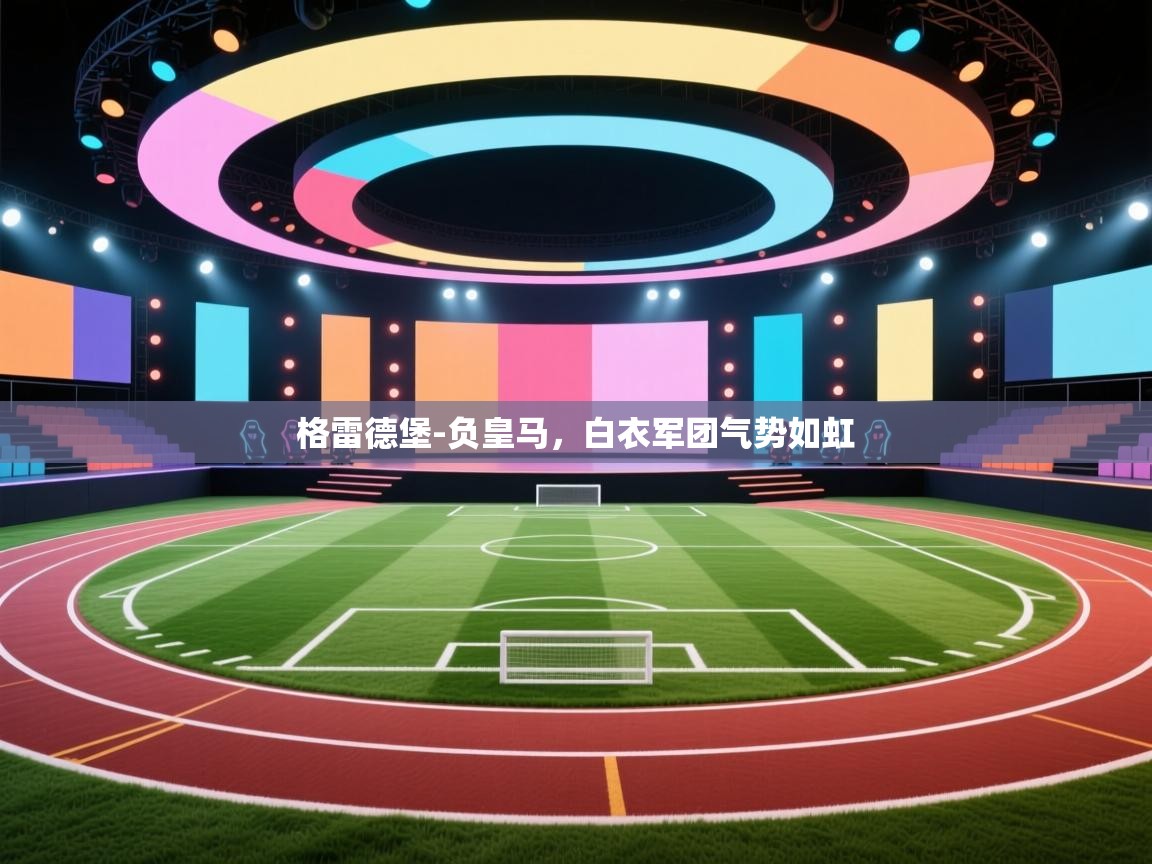 格雷德堡-负皇马,白衣军团气势如虹 第1张